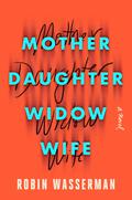 Mother Daughter Widow Wife by Robin Wasserman