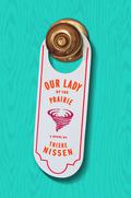 Our Lady Of The Prairie by Thisbe Nissen