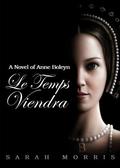 Le Temps Viendra: A Novel of Anne Boleyn, Volume I by Sarah Morris