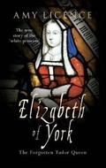 Elizabeth of York: The Forgotten Tudor Queen by Amy Licence