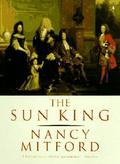 The Sun King: Louis Fourteenth at Versailles by Nancy Mitford