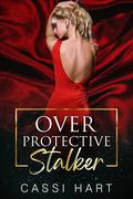 Over Protective Stalker (Stalked #4) by Cassi Hart