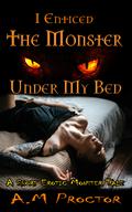 I Slept with the Monster, Under my Bed (I Love Monsters #1) by A.M. Proctor