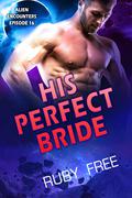His Perfect Bride: A Scifi Romance by Ruby Free