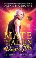 Mate for the Alien P*rn Star (Sagittarius Quadrant #2) by Alexis B. Osborne