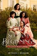 So Many Beginnings: A Little Women Remix (Remixed Classics #2) by Bethany C. Morrow