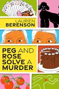 Peg and Rose Solve a Murder (Senior Sleuths #1) by Laurien Berenson