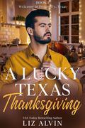 A Lucky Texas Thanksgiving: A small town holiday romance by Liz Alvin
