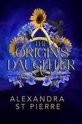 The Origin's Daughter: Book one of The Origin's Daughter series by Alexandra St. Pierre