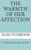 The Warmth of Her Affection: A Pride and Prejudice Variation by Elsie Fulbrook