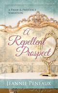 A Repellent Prospect: A Pride and Prejudice Variation by Jeannie Peneaux