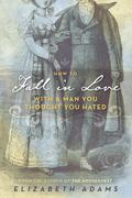 How to Fall in Love with a Man You Thought You Hated by Elizabeth Adams