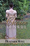 His Choice of a Wife: A Pride and Prejudice Variation by Heather Moll
