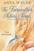 The Fairweather Sisters Series #1-3 (Fairweather Sisters #1-3) by Anya Wylde