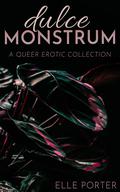 Dulce Monstrum: A Queer Erotic Collection by Elle Porter
