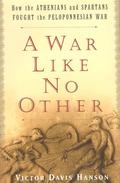 A War Like No Other: How the Athenians and Spartans Fought the Peloponnesian War by Victor Davis Hanson