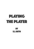 PLAYING THE PLAYER (GAMES #1) by E.L Beth