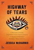 Highway of Tears: A True Story of Racism, Indifference and the Pursuit of Justice for Missing and Murdered Indigenous Women and Girls by Jessica McDiarmid