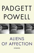 Aliens of Affection by Padgett Powell