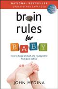 Brain Rules for Baby (Updated and Expanded): How to Raise a Smart and Happy Child from Zero to Five by John Medina