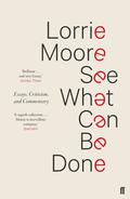 See What Can Be Done: Essays, Criticism, and Commentary by Lorrie Moore