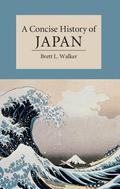 A Concise History of Japan (Cambridge Concise Histories #1) by Brett L. Walker