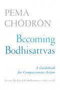 Becoming Bodhisattvas: A Guidebook for Compassionate Action by Pema Chödrön