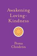 Awakening Loving-Kindness by Pema Chödrön