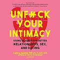 Unf*ck Your Intimacy: Using Science for Better Relationships, Sex, and Dating by Erin Bennett
