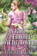 An Earl's Cherished Wildflower: A Historical Regency Romance Book by Abigail Agar