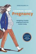 Common Sense Pregnancy: Navigating a Healthy Pregnancy and Birth for Mother and Baby by Erin Thornton