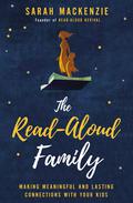 The Read-Aloud Family: Making Meaningful and Lasting Connections with Your Kids by Sarah Mackenzie