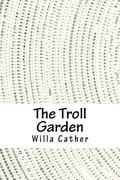 The Troll Garden by Willa Cather