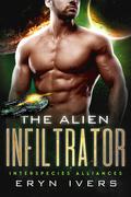 The Alien Infiltrator (Interspecies Alliances #2) by Eryn Ivers