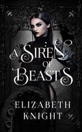 A Siren of Beasts by Elizabeth Knight