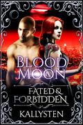 Blood Moon (Fated & Forbidden #11) by Kallysten