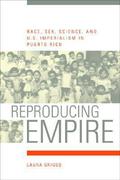 Reproducing Empire: Race, Sex, Science, and U.S. Imperialism in Puerto Rico by Laura Briggs
