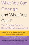 What You Can Change and What You Can't: The Complete Guide to Successful Self-Improvement by Martin E.P. Seligman