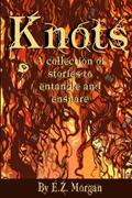 Knots: Stories to Entangle and Ensnare by E.Z. Morgan