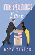 The Politics of Love (The Politics of... #2) by Drew Taylor