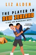 The Player in New Zealand (Love and Wanderlust #4) by Liz Alden