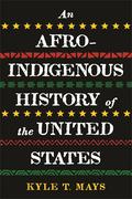 An Afro-Indigenous History of the United States (ReVisioning American History #6) by Kyle T. Mays