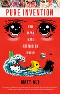 Pure Invention: How Japan Made the Modern World by Matt Alt