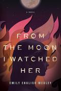 From the Moon I Watched Her by Emily English Medley