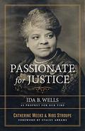 Passionate for Justice: Ida B. Wells as Prophet for Our Time by Stacey Abrams