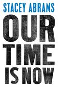Our Time Is Now: Power, Purpose, and the Fight for a Fair America by Stacey Abrams