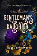 The Gentleman's Daughter (The Gentleman Spy Mysteries #2) by Bianca M. Schwarz