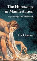 The Horoscope in Manifestation: Psychology and Prediction by Liz Greene