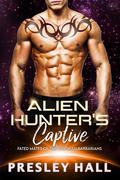 Alien Hunter's Captive (Fated Mates of the Xaathian Barbarians #2) by Presley Hall