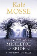 The Mistletoe Bride & Other Haunting Tales by Kate Mosse